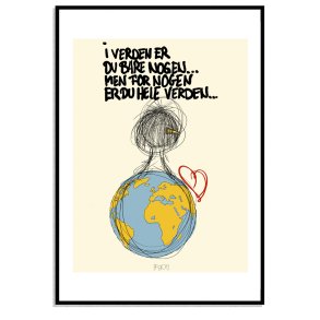 I verden er du bare nogen, men for nogen er du hele verden...