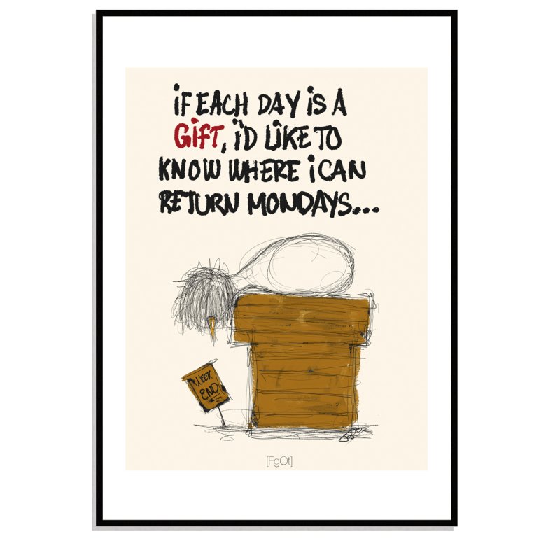 if each day is a gift, id like to know where i can return monday
