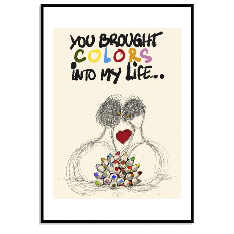 You brought colors into my life.