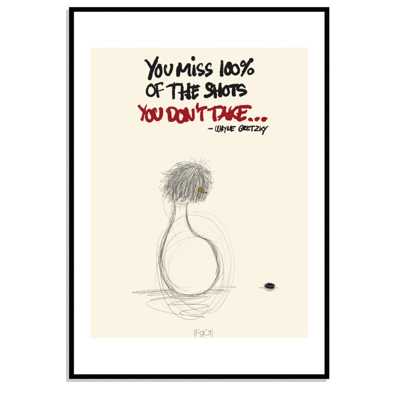 You miss 100% of the shots you dont take.. - Wayne Gretzky